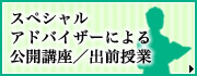 スペシャルアドバイザーによる公開講座／出前授業